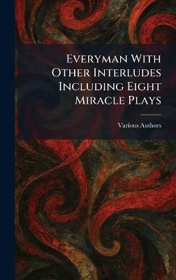 Everyman With Other Interludes Including Eight Miracle Plays - cover