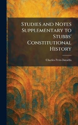 Studies and Notes Supplementary to Stubbs' Constitutional History - Charles Petit-Dutaillis - cover