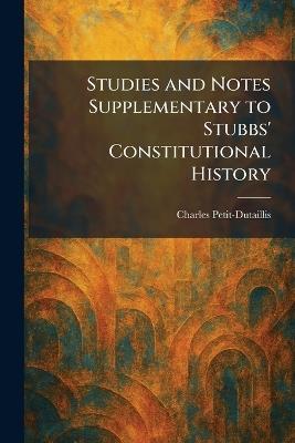 Studies and Notes Supplementary to Stubbs' Constitutional History - Charles Petit-Dutaillis - cover