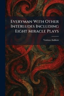 Everyman With Other Interludes Including Eight Miracle Plays - cover