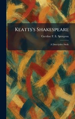 Keatts's Shakespeare: A Descriptive Study - Caroline Frances Eleanor Spurgeon - cover