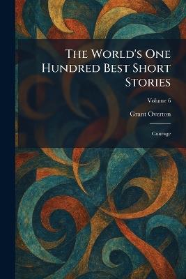 The World's One Hundred Best Short Stories: Courage - Grant Overton - cover