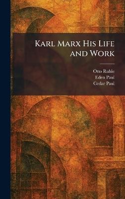 Karl Marx His Life and Work - Otto Ruhle,Eden Paul,Cedar Paul - cover