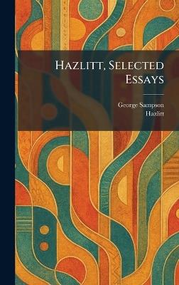 Hazlitt, Selected Essays - George Sampson - cover