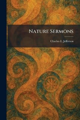 Nature Sermons - Charles E Jefferson - cover