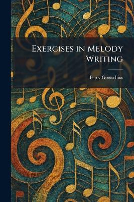 Exercises in Melody Writing - Percy Goetschius - cover