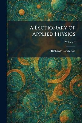 A Dictionary of Applied Physics - Richard Glazebrook - cover