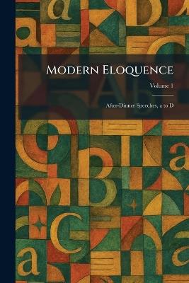 Modern Eloquence: After-Dinner Speeches, a to D - cover