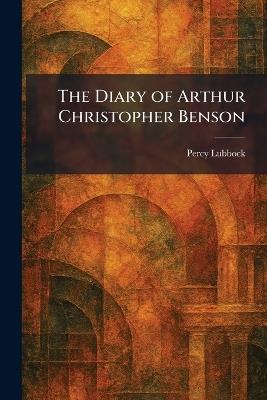 The Diary of Arthur Christopher Benson - Percy Lubbock - cover