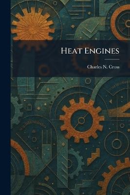 Heat Engines - Charles N Cross - cover