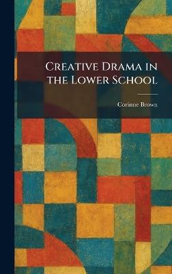Creative Drama in the Lower School - Corinne Brown - cover