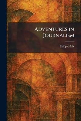 Adventures in Journalism - Philip Gibbs - cover