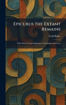 Epicurus the Extant Remains: With Short Critical Apparatus, Translation and Notes - Cyril Bailey - cover