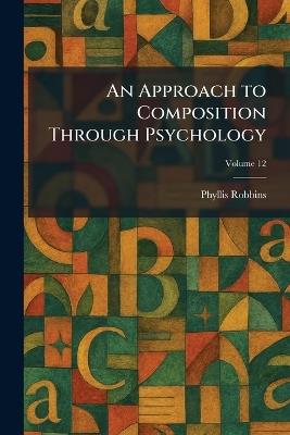 An Approach to Composition Through Psychology - Phyllis Robbins - cover