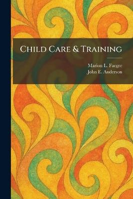 Child Care & Training - Marion L Faegre,John E Anderson - cover