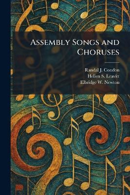Assembly Songs and Choruses - Randal J Condon,Hellen S Leavitt,Elbridge W Newton - cover