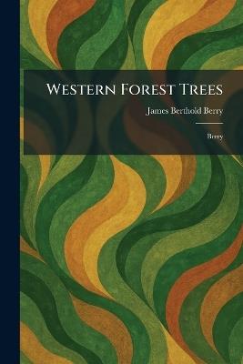 Western Forest Trees: Berry - James Berthold Berry - cover