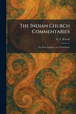 The Indian Church Commentaries: The First Epistle to the Corinthians - E F Brown - cover