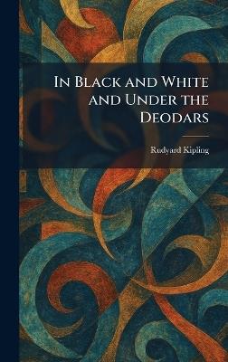 In Black and White and Under the Deodars - Rudyard Kipling - cover