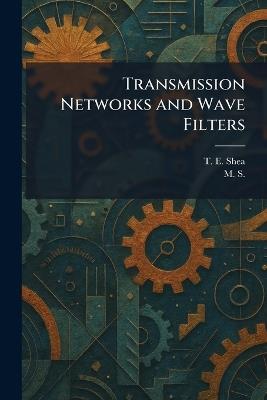 Transmission Networks and Wave Filters - T E Shea,M S - cover