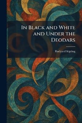 In Black and White and Under the Deodars - Rudyard Kipling - cover