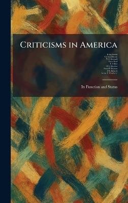 Criticisms in America: Its Function and Status - Irving Babbitt,Van Wyck Brooks,W C Brownell - cover