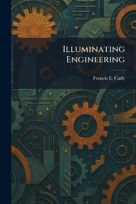 Illuminating Engineering - Francis E Cady - cover