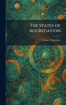 The States of Aggregation - Gustav Tammann - cover