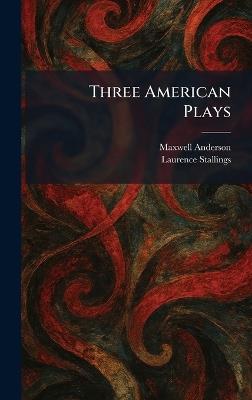 Three American Plays - Maxwell Anderson,Laurence Stallings - cover