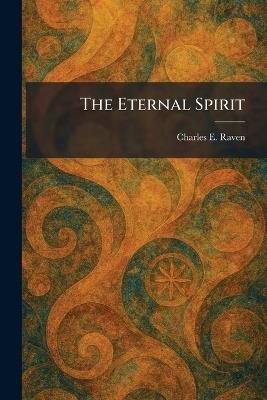 The Eternal Spirit - Charles E Raven - cover