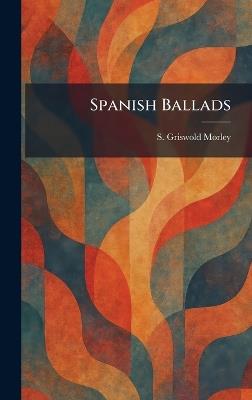 Spanish Ballads - S Griswold Morley - cover