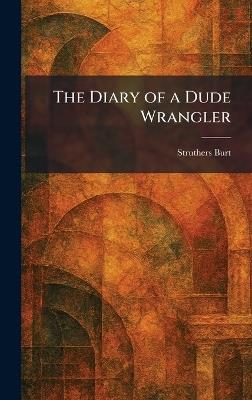 The Diary of a Dude Wrangler - Struthers Burt - cover