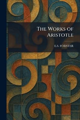 The Works of Aristotle - E S Forster - cover