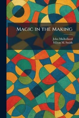 Magic in the Making - John Mulholland,Milton M Smith - cover