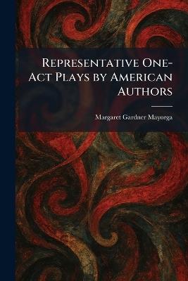 Representative One-Act Plays by American Authors - Margaret Gardner Mayorga - cover