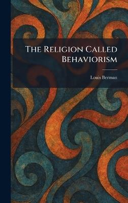 The Religion Called Behaviorism - Louis Berman - cover