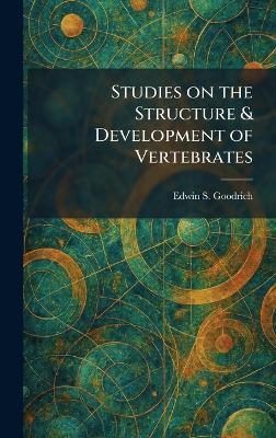 Studies on the Structure & Development of Vertebrates - Edwin S Goodrich - cover