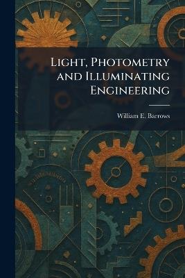 Light, Photometry and Illuminating Engineering - William E Barrows - cover