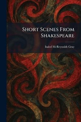 Short Scenes From Shakespeare - Isabel McReynolds Gray - cover