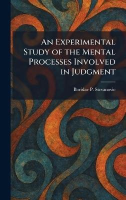 An Experimental Study of the Mental Processes Involved in Judgment - Borislav P Stevanovic - cover