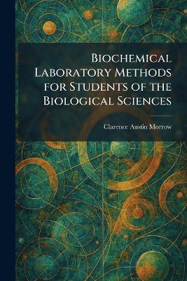 Biochemical Laboratory Methods for Students of the Biological Sciences - Clarence Austin Morrow - cover