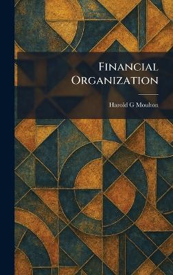 Financial Organization - Harold G Moulton - cover