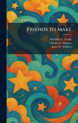Friends to Make - Mathilde C Gecks,Charles E Skinner,John W Withers - cover