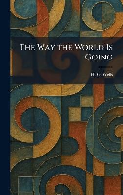 The Way the World Is Going - H G Wells - cover