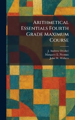 Arithmetical Essentials Fourth Grade Maximum Course - J Andrew Drushel,Margaret E Noonan,John W Withers - cover
