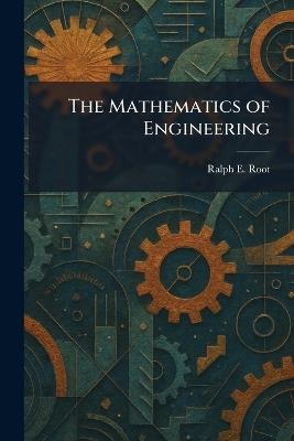 The Mathematics of Engineering - Ralph E Root - cover
