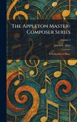 The Appleton Master-Composer Series: Tschaikowsky at Home - Albert E Wier - cover