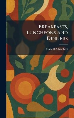 Breakfasts, Luncheons and Dinners - Mary D Chambers - cover