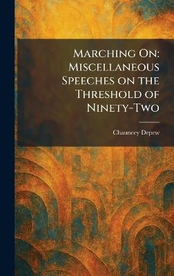 Marching On: Miscellaneous Speeches on the Threshold of Ninety-Two - Chauncey DePew - cover