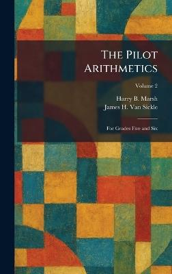 The Pilot Arithmetics: For Grades Five and Six - Harry B Marsh,James H Van Sickle - cover